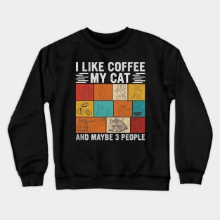 I Like Coffee My Cat And Maybe 3 People, Funny Gift For Cat and Coffee  Lovers Crewneck Sweatshirt